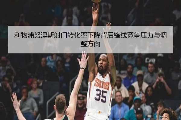 利物浦努涅斯射门转化率下降背后锋线竞争压力与调整方向 | kaiyun